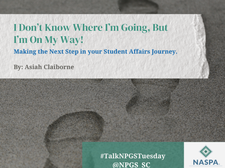 I Don’t Know Where I’m Going, But I’m On My Way! Making the Next Step in your Student Affairs Journey.
